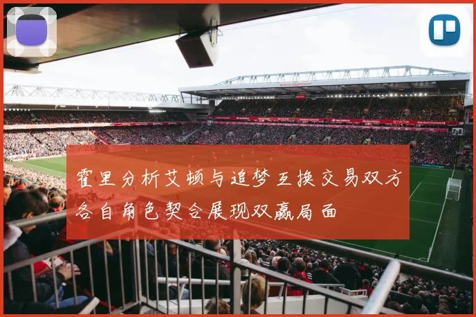 霍里分析艾顿与追梦互换交易双方各自角色契合展现双赢局面